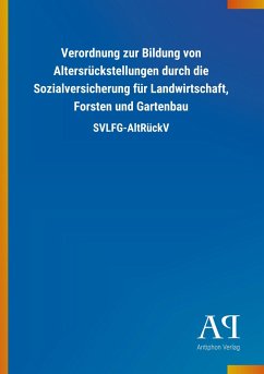 Verordnung zur Bildung von Altersrückstellungen durch die Sozialversicherung für Landwirtschaft, Forsten und Gartenbau - Antiphon Verlag