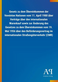 Gesetz zu dem Übereinkommen der Vereinten Nationen vom 11. April 1980 über Verträge über den internationalen Warenkauf sowie zur Änderung des Gesetzes zu dem Übereinkommen vom 19. Mai 1956 über den Beförderungsvertrag im internationalen Straßengüterverkehr (CMR)