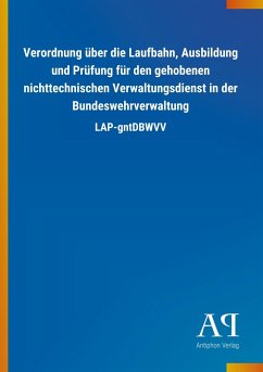 Verordnung über die Laufbahn, Ausbildung und Prüfung für den gehobenen nichttechnischen Verwaltungsdienst in der Bundeswehrverwaltung - Antiphon Verlag