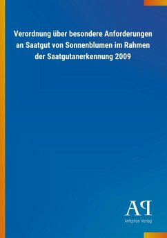 Verordnung über besondere Anforderungen an Saatgut von Sonnenblumen im Rahmen der Saatgutanerkennung 2009 - Antiphon Verlag