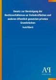 Gesetz zur Bereinigung der Rechtsverhältnisse an Verkehrsflächen und anderen öffentlich genutzten privaten Grundstücken Gesetz zur Bereinigung der Rechtsverhältnisse an Verkehrsflächen und anderen öffentlich genutzten privaten Grundstücken