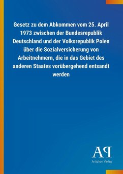 Gesetz zu dem Abkommen vom 25. April 1973 zwischen der Bundesrepublik Deutschland und der Volksrepublik Polen über die Sozialversicherung von Arbeitnehmern, die in das Gebiet des anderen Staates vorübergehend entsandt werden