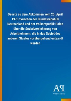 Gesetz zu dem Abkommen vom 25. April 1973 zwischen der Bundesrepublik Deutschland und der Volksrepublik Polen über die Sozialversicherung von Arbeitnehmern, die in das Gebiet des anderen Staates vorübergehend entsandt werden - Antiphon Verlag