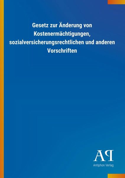 Gesetz zur Änderung von Kostenermächtigungen, sozialversicherungsrechtlichen und anderen Vorschriften
