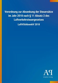 Verordnung zur Absenkung der Steuersätze im Jahr 2018 nach § 11 Absatz 2 des Luftverkehrsteuergesetzes - Antiphon Verlag