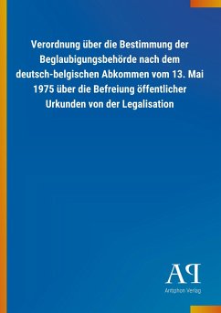 Verordnung über die Bestimmung der Beglaubigungsbehörde nach dem deutsch-belgischen Abkommen vom 13. Mai 1975 über die Befreiung öffentlicher Urkunden von der Legalisation