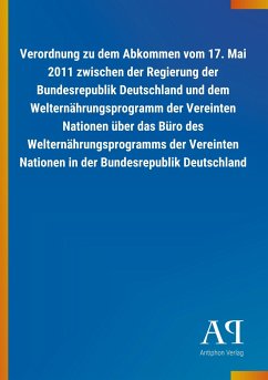 Verordnung zu dem Abkommen vom 17. Mai 2011 zwischen der Regierung der Bundesrepublik Deutschland und dem Welternährungsprogramm der Vereinten Nationen über das Büro des Welternährungsprogramms der Vereinten Nationen in der Bundesrepublik Deutschland