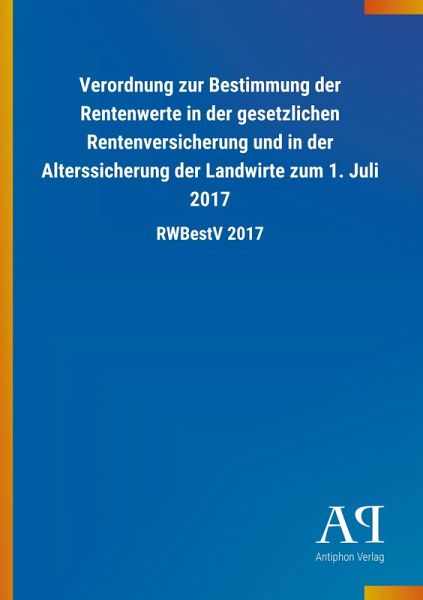 Verordnung zur Bestimmung der Rentenwerte in der gesetzlichen Rentenversicherung und in der Alterssicherung der Landwirte zum 1. Juli 2017