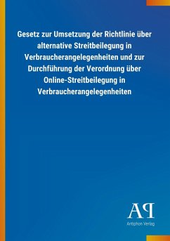 Gesetz zur Umsetzung der Richtlinie über alternative Streitbeilegung in Verbraucherangelegenheiten und zur Durchführung der Verordnung über Online-Streitbeilegung in Verbraucherangelegenheiten - Antiphon Verlag