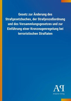 Gesetz zur Änderung des Strafgesetzbuches, der Strafprozeßordnung und des Versammlungsgesetzes und zur Einführung einer Kronzeugenregelung bei terroristischen Straftaten - Antiphon Verlag