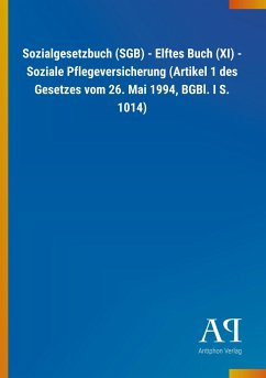 Sozialgesetzbuch (SGB) - Elftes Buch (XI) - Soziale Pflegeversicherung (Artikel 1 des Gesetzes vom 26. Mai 1994, BGBl. I S. 1014) - Antiphon Verlag