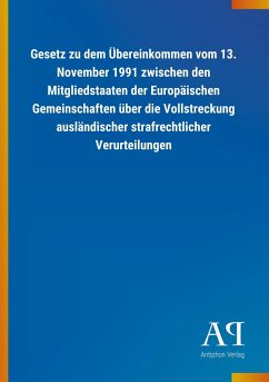 Gesetz zu dem Übereinkommen vom 13. November 1991 zwischen den Mitgliedstaaten der Europäischen Gemeinschaften über die Vollstreckung ausländischer strafrechtlicher Verurteilungen
