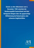 Gesetz zu dem Abkommen vom 6. November 1980 zwischen der Bundesrepublik Deutschland und dem Königreich Belgien über die gegenseitige Hilfeleistung bei Katastrophen oder schweren Unglücksfällen