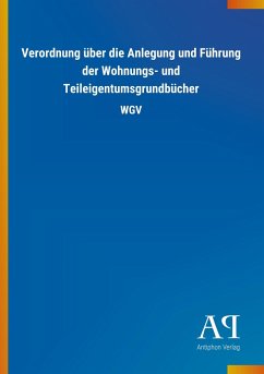 Verordnung über die Anlegung und Führung der Wohnungs- und Teileigentumsgrundbücher - Antiphon Verlag