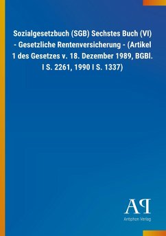 Sozialgesetzbuch (SGB) Sechstes Buch (VI) - Gesetzliche Rentenversicherung - (Artikel 1 des Gesetzes v. 18. Dezember 1989, BGBl. I S. 2261, 1990 I S. 1337) - Antiphon Verlag
