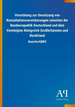 Verordnung zur Umsetzung von Konsultationsvereinbarungen zwischen der Bundesrepublik Deutschland und dem Vereinigten Königreich Großbritannien und Nordirland - Antiphon Verlag