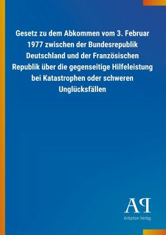 Gesetz zu dem Abkommen vom 3. Februar 1977 zwischen der Bundesrepublik Deutschland und der Französischen Republik über die gegenseitige Hilfeleistung bei Katastrophen oder schweren Unglücksfällen