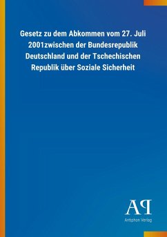 Gesetz zu dem Abkommen vom 27. Juli 2001zwischen der Bundesrepublik Deutschland und der Tschechischen Republik über Soziale Sicherheit - Antiphon Verlag