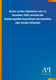 Gesetz zu dem Abkommen vom 13. Dezember 2000 zwischen der Bundesrepublik Deutschland und Australien über Soziale Sicherheit Gesetz zu dem Abkommen vom 13. Dezember 2000 zwischen der Bundesrepublik Deutschland und Australien über Soziale Sicherheit