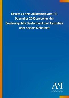 Gesetz zu dem Abkommen vom 13. Dezember 2000 zwischen der Bundesrepublik Deutschland und Australien über Soziale Sicherheit - Antiphon Verlag