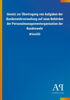 Gesetz zur Übertragung von Aufgaben der Bundeswehrverwaltung auf neue Behörden der Personalmanagementorganisation der Bundeswehr - Antiphon Verlag