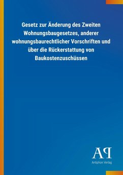 Gesetz zur Änderung des Zweiten Wohnungsbaugesetzes, anderer wohnungsbaurechtlicher Vorschriften und über die Rückerstattung von Baukostenzuschüssen - Antiphon Verlag