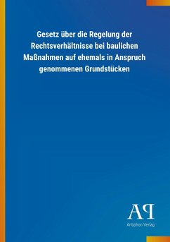 Gesetz über die Regelung der Rechtsverhältnisse bei baulichen Maßnahmen auf ehemals in Anspruch genommenen Grundstücken - Antiphon Verlag