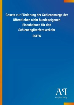 Gesetz zur Förderung der Schienenwege der öffentlichen nicht bundeseigenen Eisenbahnen für den Schienengüterfernverkehr - Antiphon Verlag