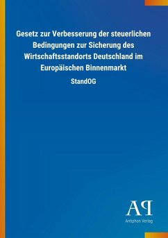 Gesetz zur Verbesserung der steuerlichen Bedingungen zur Sicherung des Wirtschaftsstandorts Deutschland im Europäischen Binnenmarkt - Antiphon Verlag