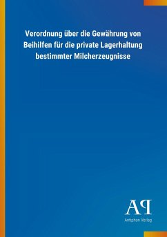 Verordnung über die Gewährung von Beihilfen für die private Lagerhaltung bestimmter Milcherzeugnisse - Antiphon Verlag