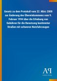 Gesetz zu dem Protokoll vom 22. März 2000 zur Änderung des Übereinkommens vom 9. Februar 1994 über die Erhebung von Gebühren für die Benutzung bestimmter Straßen mit schweren Nutzfahrzeugen