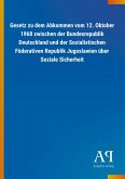 Gesetz zu dem Abkommen vom 12. Oktober 1968 zwischen der Bundesrepublik Deutschland und der Sozialistischen Föderativen Republik Jugoslawien über Soziale Sicherheit Gesetz zu dem Abkommen vom 12. Oktober 1968 zwischen der Bundesrepublik Deutschland und der Sozialistischen Föderativen Republik Jugoslawien über Soziale Sicherheit