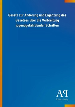 Gesetz zur Änderung und Ergänzung des Gesetzes über die Verbreitung jugendgefährdender Schriften - Antiphon Verlag