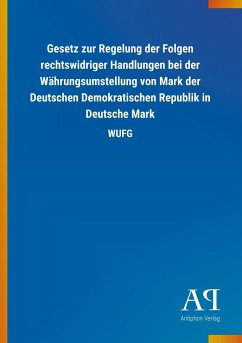 Gesetz zur Regelung der Folgen rechtswidriger Handlungen bei der Währungsumstellung von Mark der Deutschen Demokratischen Republik in Deutsche Mark - Antiphon Verlag