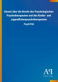 Gesetz über die Berufe des Psychologischen Psychotherapeuten und des Kinder- und Jugendlichenpsychotherapeuten Gesetz über die Berufe des Psychologischen Psychotherapeuten und des Kinder- und Jugendlichenpsychotherapeuten