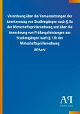 Verordnung über die Voraussetzungen der Anerkennung von Studiengängen nach § 8a der Wirtschaftsprüferordnung und über die Anrechnung von Prüfungsleistungen aus Studiengängen nach § 13b der Wirtschaftsprüferordnung