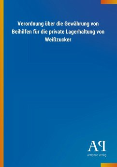Verordnung über die Gewährung von Beihilfen für die private Lagerhaltung von Weißzucker - Antiphon Verlag