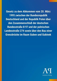 Gesetz zu dem Abkommen vom 20. März 1995 zwischen der Bundesrepublik Deutschland und der Republik Polen über den Zusammenschluß der deutschen Bundesstraße B 97 und der polnischen Landesstraße 274 sowie über den Bau einer Grenzbrücke im Raum Guben und Gubinek
