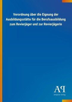 Verordnung über die Eignung der Ausbildungsstätte für die Berufsausbildung zum Revierjäger und zur Revierjägerin - Antiphon Verlag