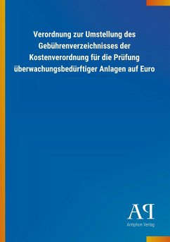 Verordnung zur Umstellung des Gebührenverzeichnisses der Kostenverordnung für die Prüfung überwachungsbedürftiger Anlagen auf Euro - Antiphon Verlag