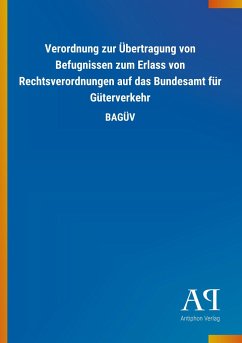 Verordnung zur Übertragung von Befugnissen zum Erlass von Rechtsverordnungen auf das Bundesamt für Güterverkehr