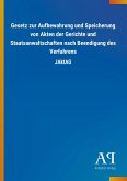 Gesetz zur Aufbewahrung und Speicherung von Akten der Gerichte und Staatsanwaltschaften nach Beendigung des Verfahrens Gesetz zur Aufbewahrung und Speicherung von Akten der Gerichte und Staatsanwaltschaften nach Beendigung des Verfahrens