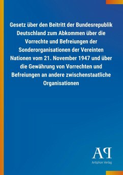 Gesetz über den Beitritt der Bundesrepublik Deutschland zum Abkommen über die Vorrechte und Befreiungen der Sonderorganisationen der Vereinten Nationen vom 21. November 1947 und über die Gewährung von Vorrechten und Befreiungen an andere zwischenstaatliche Organisationen - Antiphon Verlag