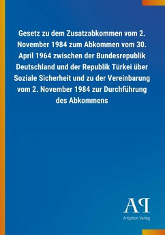 Gesetz zu dem Zusatzabkommen vom 2. November 1984 zum Abkommen vom 30. April 1964 zwischen der Bundesrepublik Deutschland und der Republik Türkei über Soziale Sicherheit und zu der Vereinbarung vom 2. November 1984 zur Durchführung des Abkommens