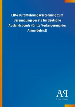 Elfte Durchführungsverordnung zum Bereinigungsgesetz für deutsche Auslandsbonds (Dritte Verlängerung der Anmeldefrist) - Antiphon Verlag