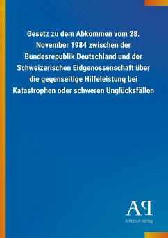 Gesetz zu dem Abkommen vom 28. November 1984 zwischen der Bundesrepublik Deutschland und der Schweizerischen Eidgenossenschaft über die gegenseitige Hilfeleistung bei Katastrophen oder schweren Unglücksfällen