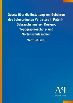 Gesetz über die Erstattung von Gebühren des beigeordneten Vertreters in Patent-, Gebrauchsmuster-, Design-, Topographieschutz- und Sortenschutzsachen - Antiphon Verlag