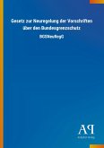 Gesetz zur Neuregelung der Vorschriften über den Bundesgrenzschutz Gesetz zur Neuregelung der Vorschriften über den Bundesgrenzschutz