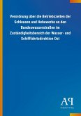 Verordnung über die Betriebszeiten der Schleusen und Hebewerke an den Bundeswasserstraßen im Zuständigkeitsbereich der Wasser- und Schifffahrtsdirektion Ost Verordnung über die Betriebszeiten der Schleusen und Hebewerke an den Bundeswasserstraßen im Zuständigkeitsbereich der Wasser- und Schifffahrtsdirektion Ost