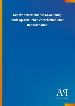 Gesetz betreffend die Anwendung landesgesetzlicher Vorschriften über Bahneinheiten - Antiphon Verlag